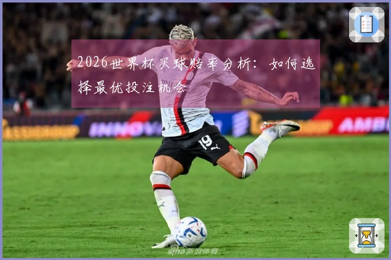 2026世界杯买球赔率分析：如何选择最优投注机会