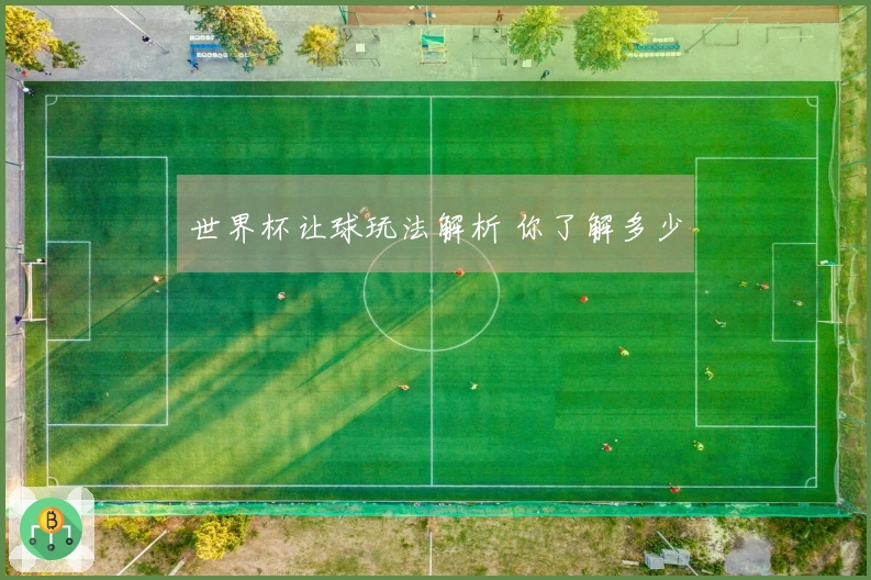 世界杯让球玩法解析 你了解多少
