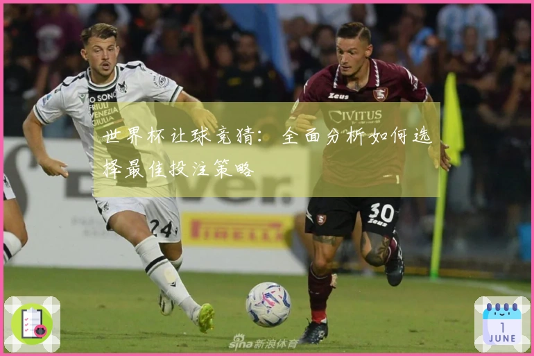 世界杯让球竞猜：全面分析如何选择最佳投注策略