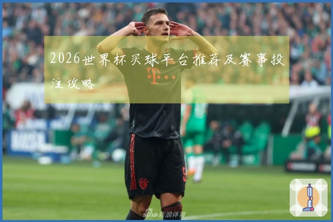 2026世界杯买球平台推荐及赛事投注攻略